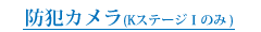 防犯カメラ(KステージⅠのみ)
